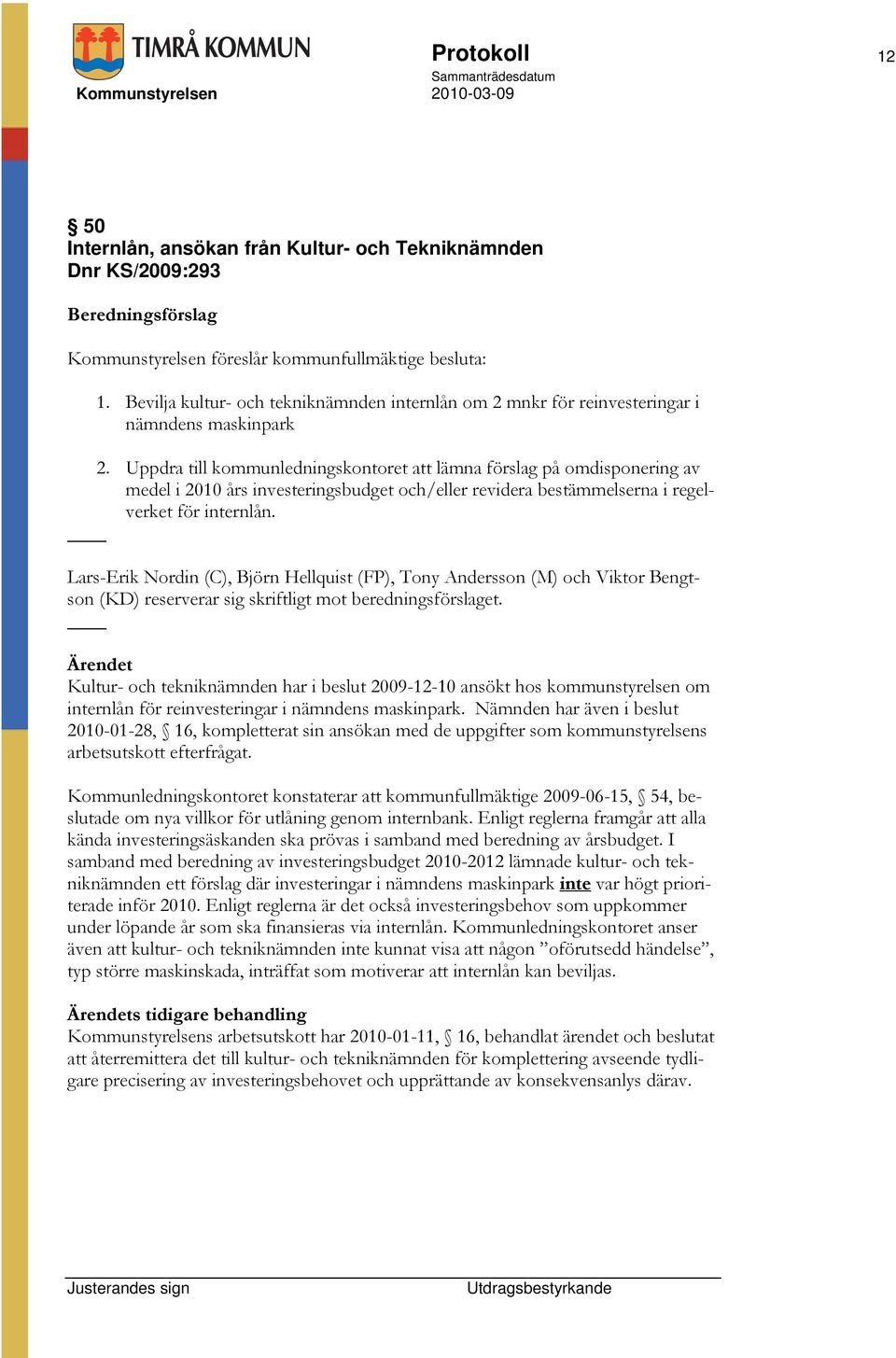 Uppdra till kommunledningskontoret att lämna förslag på omdisponering av medel i 2010 års investeringsbudget och/eller revidera bestämmelserna i regelverket för internlån.