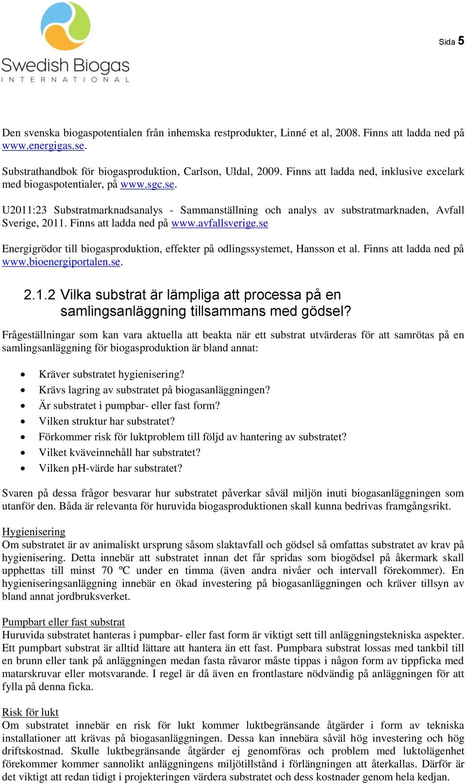 Finns att ladda ned på www.avfallsverige.se Energigrödor till biogasproduktion, effekter på odlingssystemet, Hansson et al. Finns att ladda ned på www.bioenergiportalen.se. 2.1.