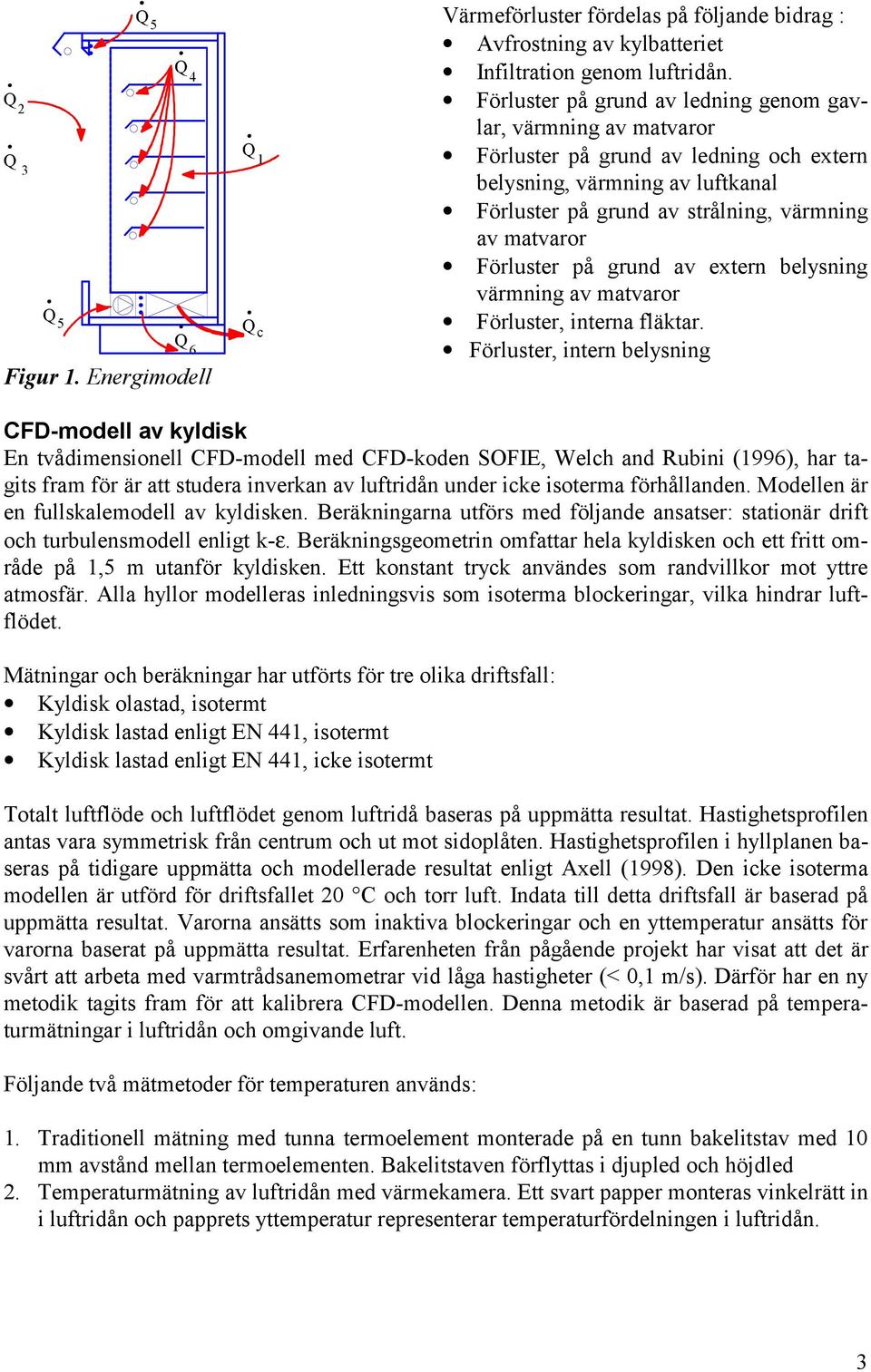 värmning av matvaror Q 5 Q c Förluster, interna fläktar. Q 6 Förluster, intern belysning Figur 1.