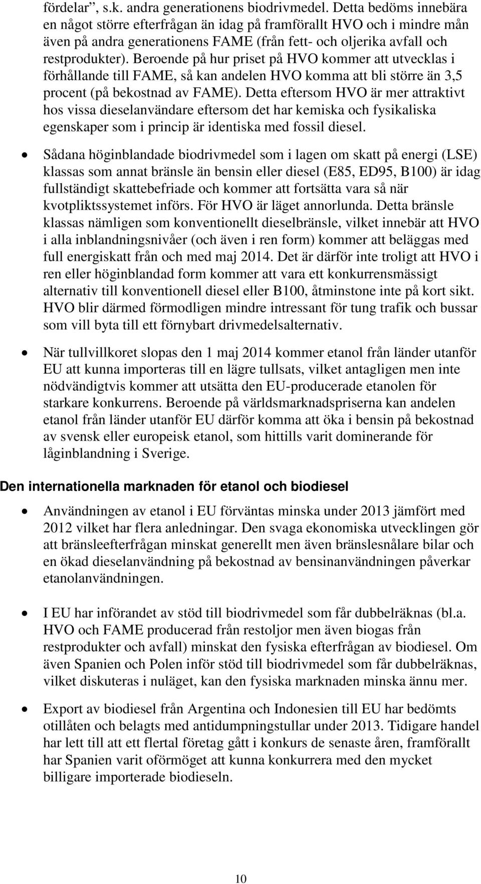 Beroende på hur priset på HVO kommer att utvecklas i förhållande till FAME, så kan andelen HVO komma att bli större än 3,5 procent (på bekostnad av FAME).