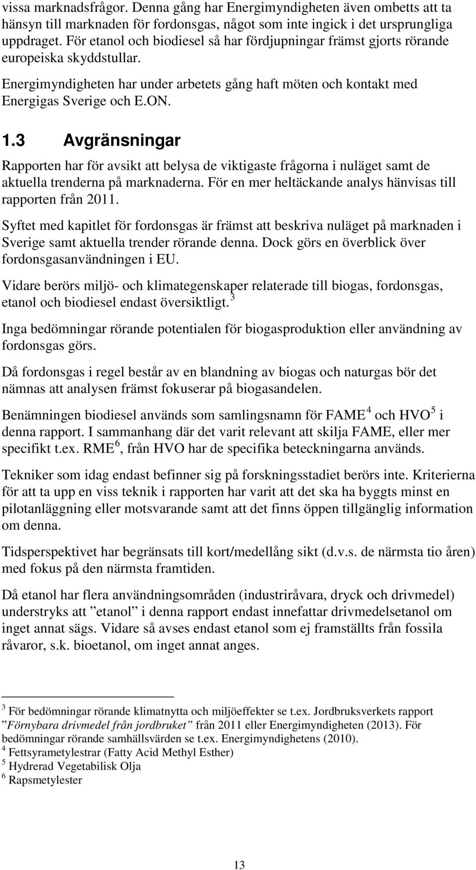 3 Avgränsningar Rapporten har för avsikt att belysa de viktigaste frågorna i nuläget samt de aktuella trenderna på marknaderna. För en mer heltäckande analys hänvisas till rapporten från 2011.