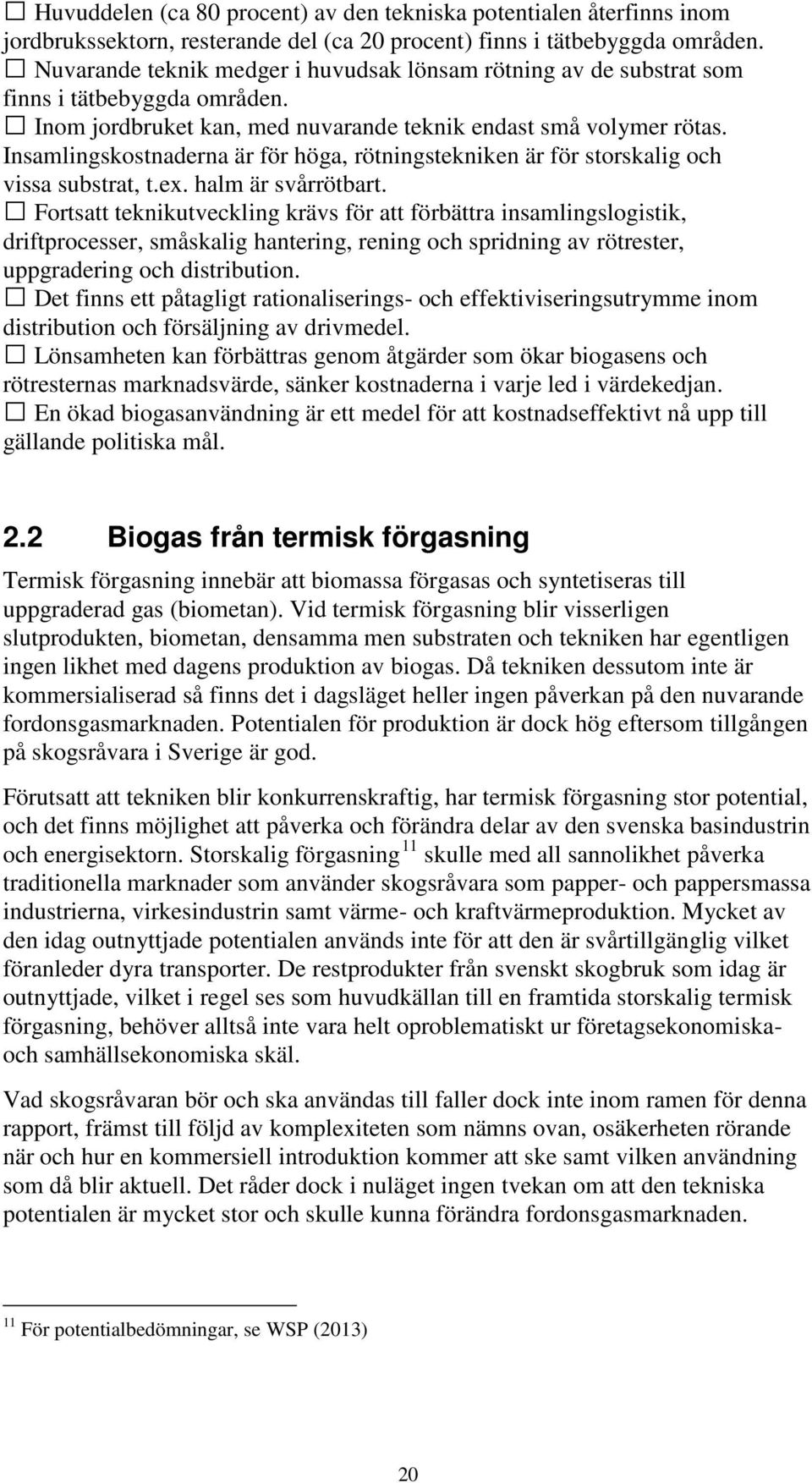 Insamlingskostnaderna är för höga, rötningstekniken är för storskalig och vissa substrat, t.ex. halm är svårrötbart.