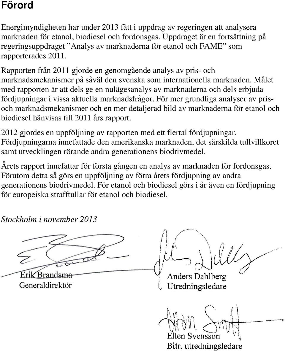 Rapporten från 2011 gjorde en genomgående analys av pris- och marknadsmekanismer på såväl den svenska som internationella marknaden.