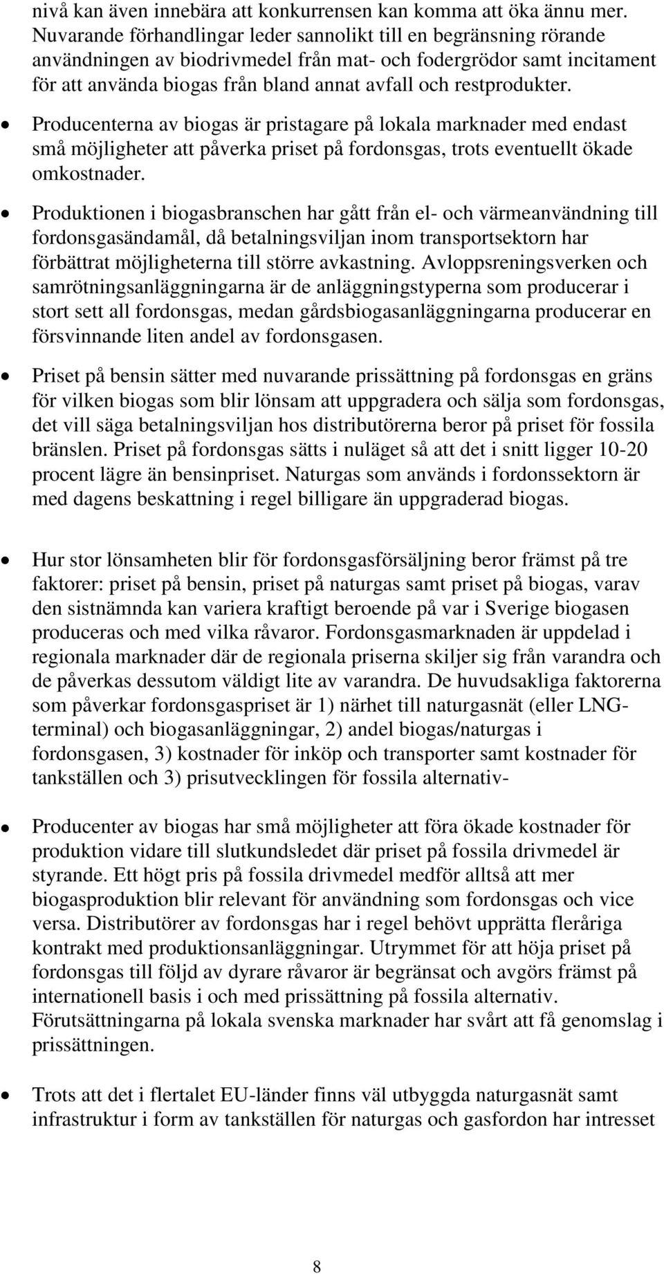 restprodukter. Producenterna av biogas är pristagare på lokala marknader med endast små möjligheter att påverka priset på fordonsgas, trots eventuellt ökade omkostnader.