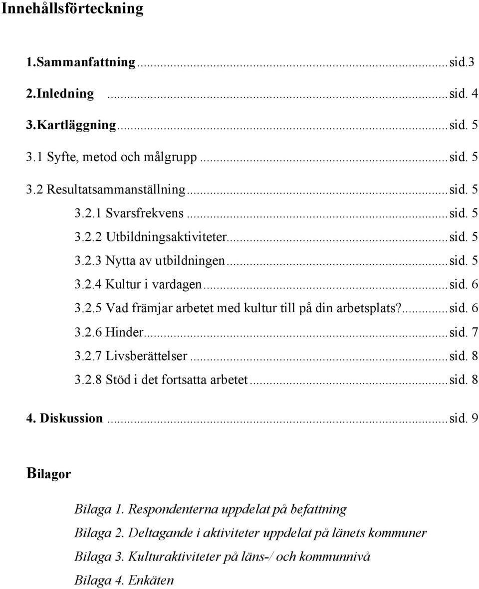 ...sid. 6 3.2.6 Hinder...sid. 7 3.2.7 Livsberättelser...sid. 8 3.2.8 Stöd i det fortsatta arbetet...sid. 8 4. Diskussion...sid. 9 Bilagor Bilaga 1.