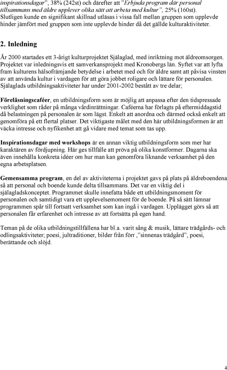 Inledning År 2000 startades ett 3-årigt kulturprojektet Själaglad, med inriktning mot äldreomsorgen. Projektet var inledningsvis ett samverkansprojekt med Kronobergs län.