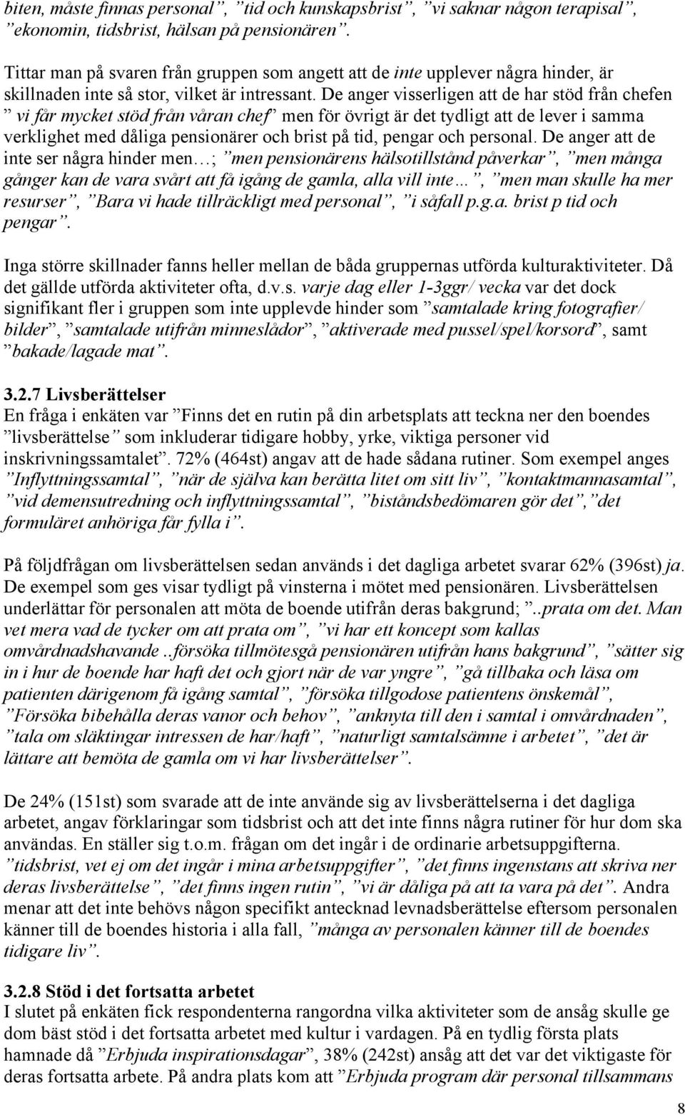 De anger visserligen att de har stöd från chefen vi får mycket stöd från våran chef men för övrigt är det tydligt att de lever i samma verklighet med dåliga pensionärer och brist på tid, pengar och