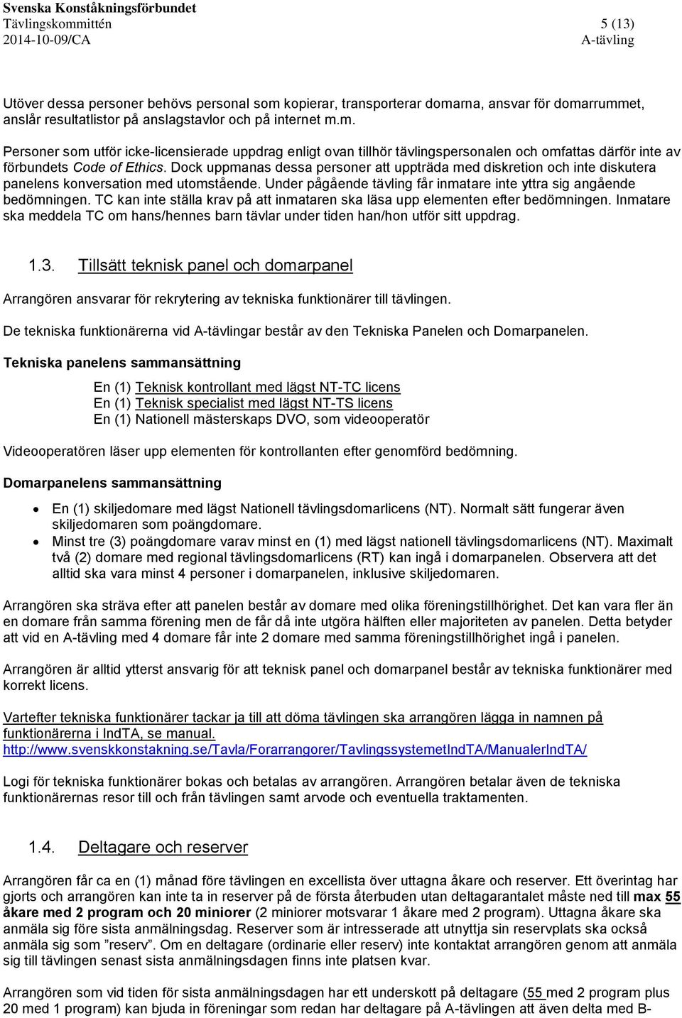 TC kan inte ställa krav på att inmataren ska läsa upp elementen efter bedömningen. Inmatare ska meddela TC om hans/hennes barn tävlar under tiden han/hon utför sitt uppdrag. 1.3.