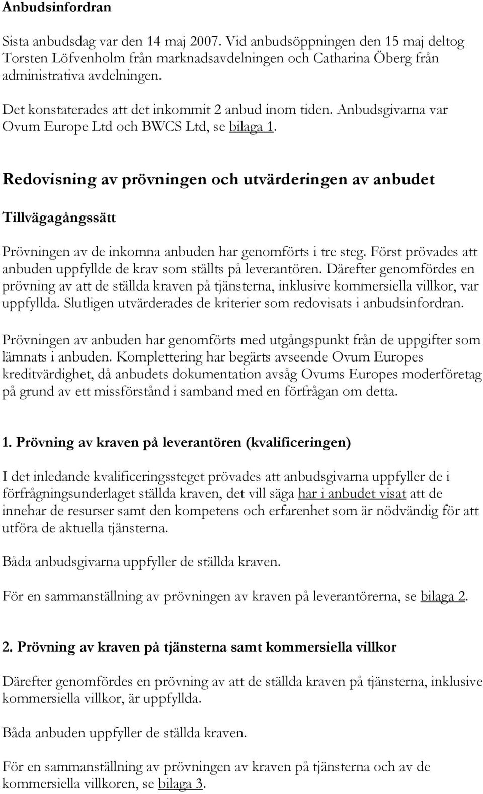 Redovisning av prövningen och utvärderingen av anbudet Tillvägagångssätt Prövningen av de inkomna anbuden har genomförts i tre steg.