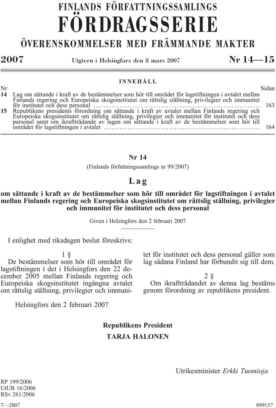 .. 163 15 Republikens presidents förordning om sättande i kraft av avtalet mellan Finlands regering och Europeiska skogsinstitutet om rättslig ställning, privilegier och immunitet för institutet och