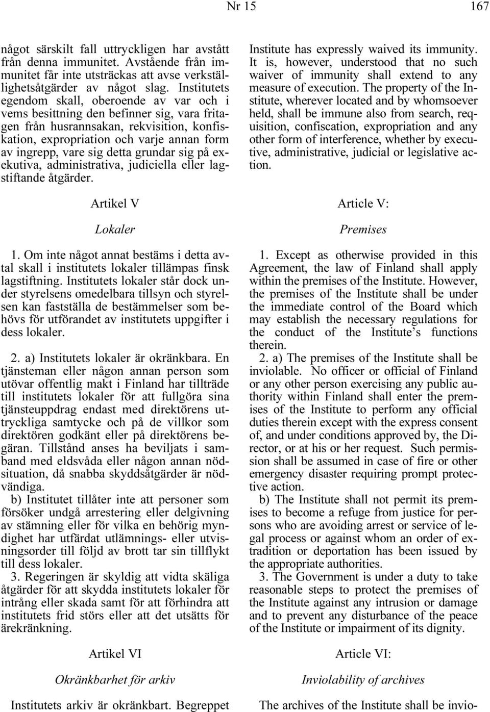 detta grundar sig på exekutiva, administrativa, judiciella eller lagstiftande åtgärder. Artikel V Lokaler 1.