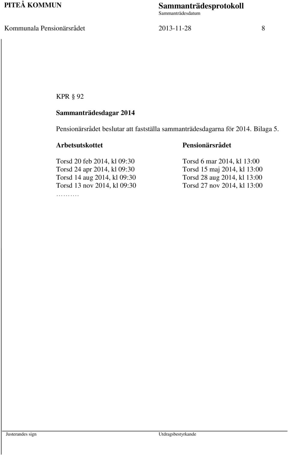 Arbetsutskottet Pensionärsrådet Torsd 20 feb 2014, kl 09:30 Torsd 6 mar 2014, kl 13:00 Torsd 24 apr