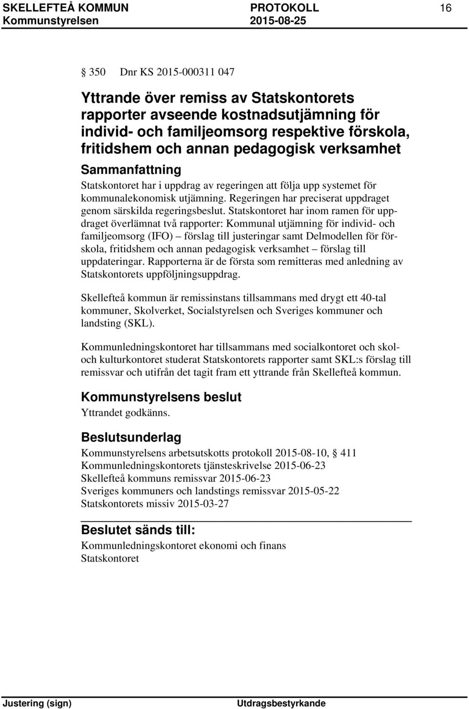 Statskontoret har inom ramen för uppdraget överlämnat två rapporter: Kommunal utjämning för individ- och familjeomsorg (IFO) förslag till justeringar samt Delmodellen för förskola, fritidshem och