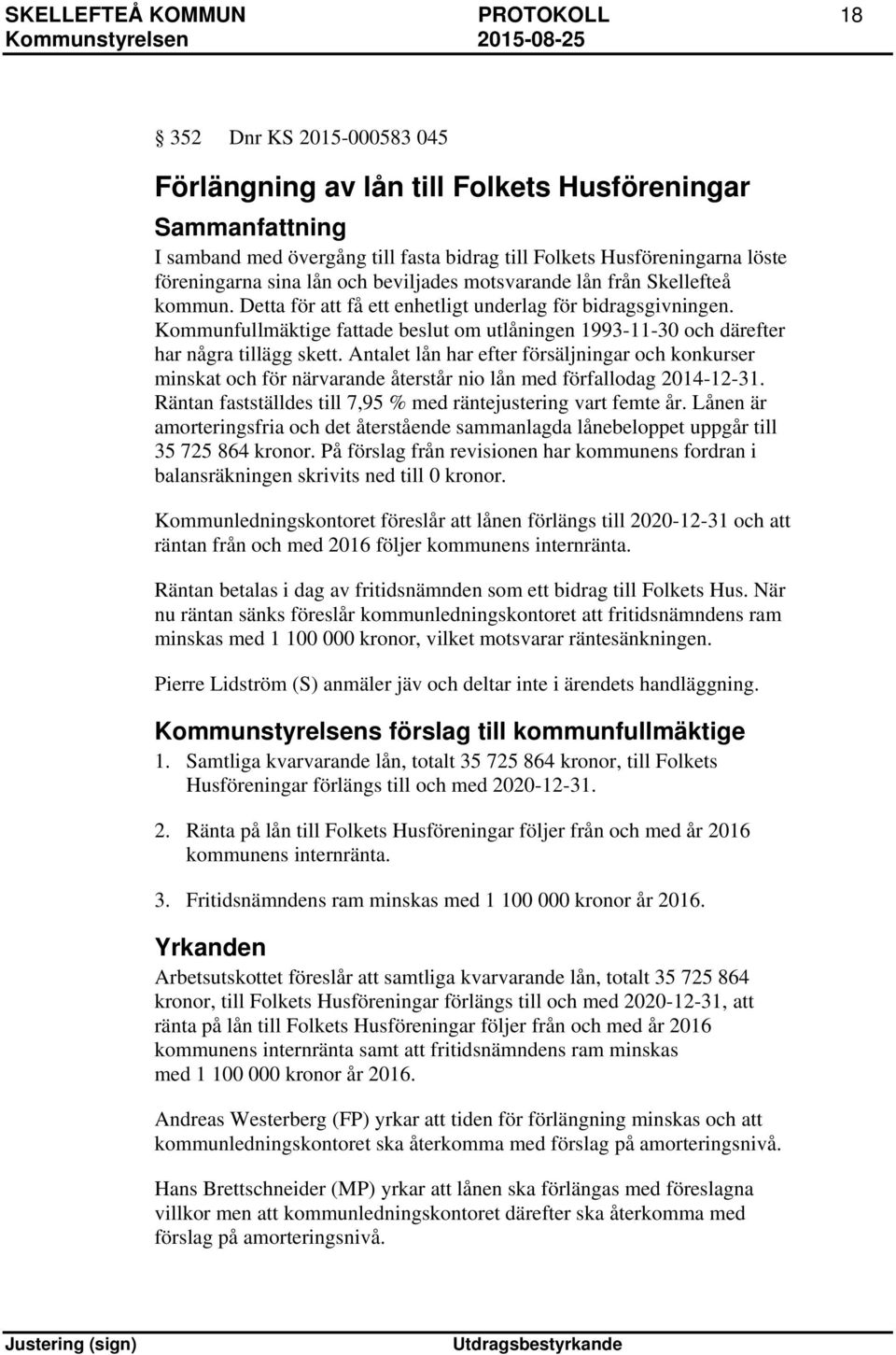 Kommunfullmäktige fattade beslut om utlåningen 1993-11-30 och därefter har några tillägg skett.