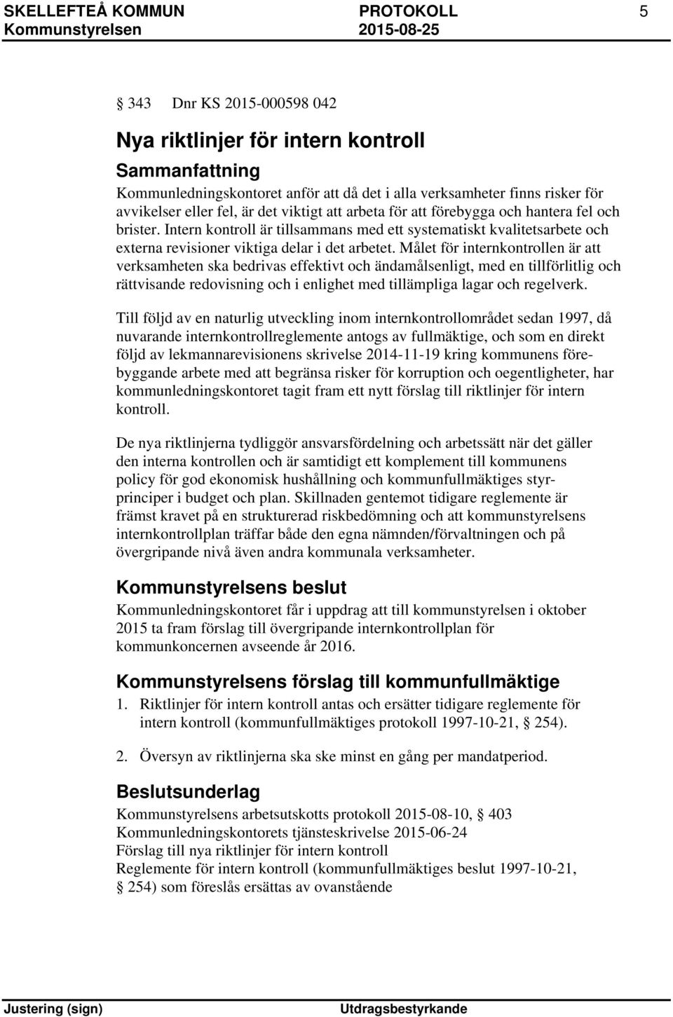 Målet för internkontrollen är att verksamheten ska bedrivas effektivt och ändamålsenligt, med en tillförlitlig och rättvisande redovisning och i enlighet med tillämpliga lagar och regelverk.