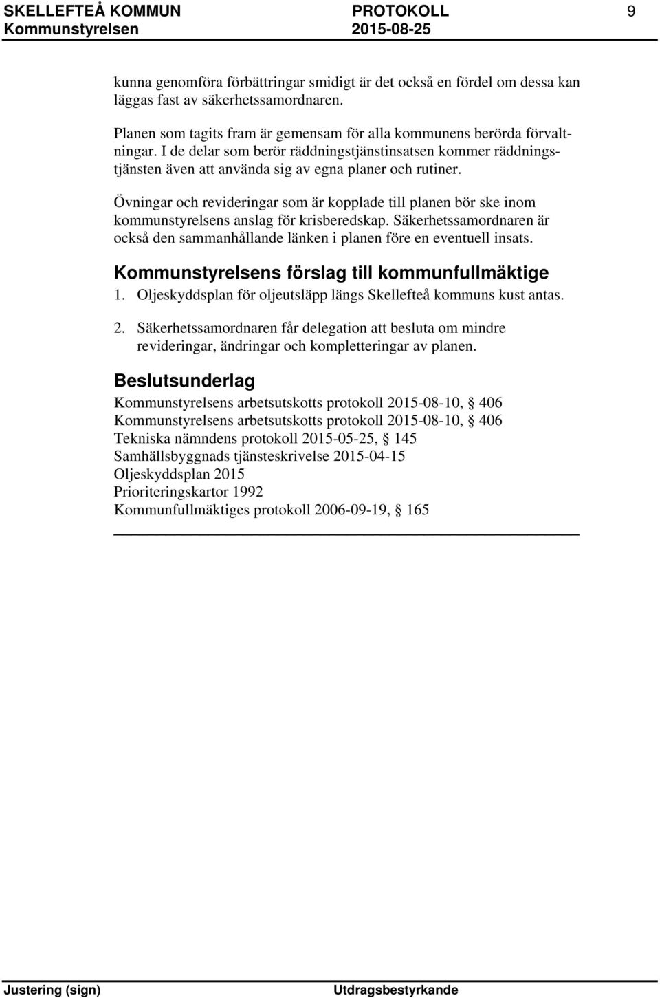 Övningar och revideringar som är kopplade till planen bör ske inom kommunstyrelsens anslag för krisberedskap. Säkerhetssamordnaren är också den sammanhållande länken i planen före en eventuell insats.