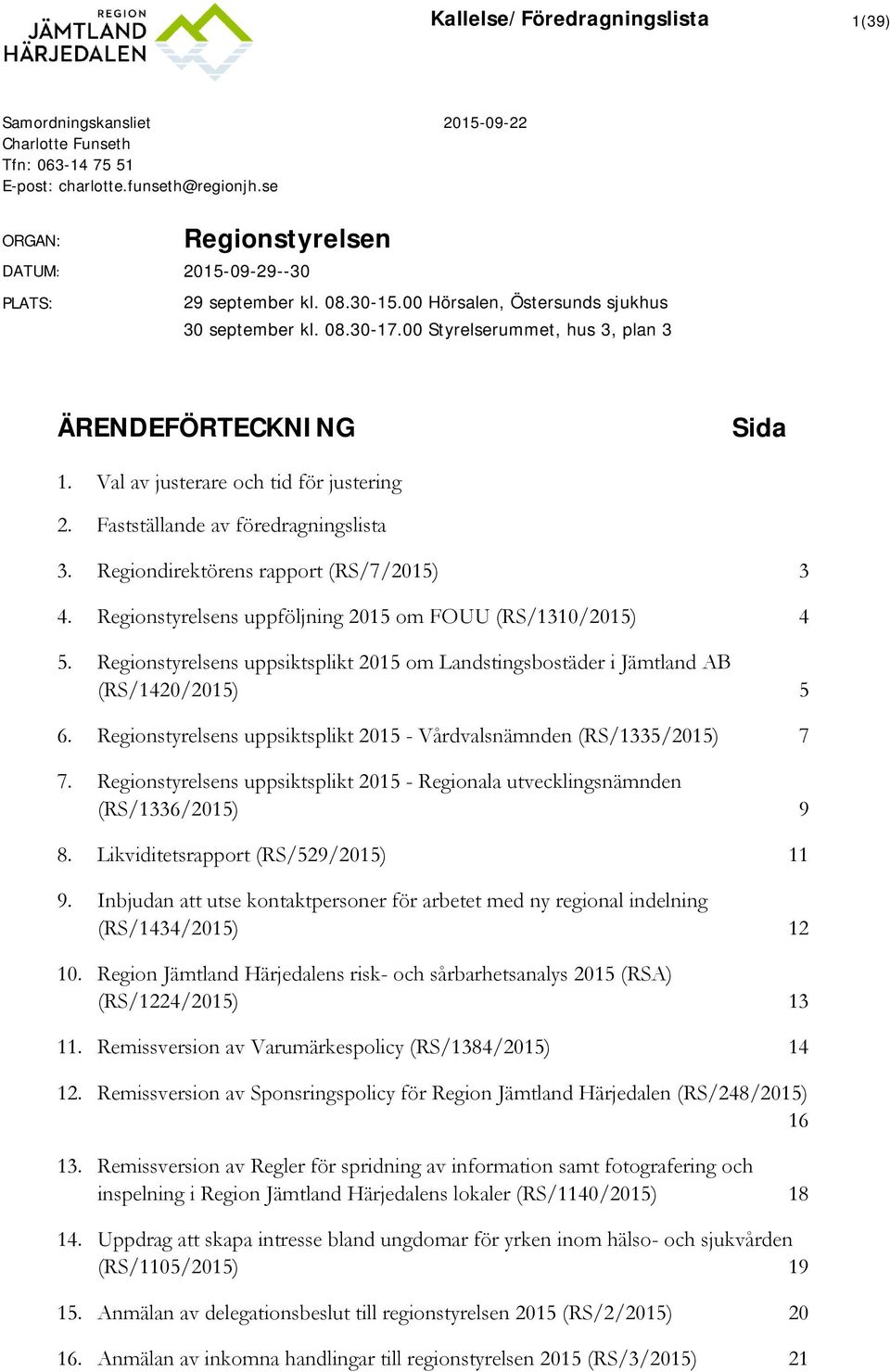 Val av justerare och tid för justering 2. Fastställande av föredragningslista 3. Regiondirektörens rapport (RS/7/2015) 3 4. Regionstyrelsens uppföljning 2015 om FOUU (RS/1310/2015) 4 5.