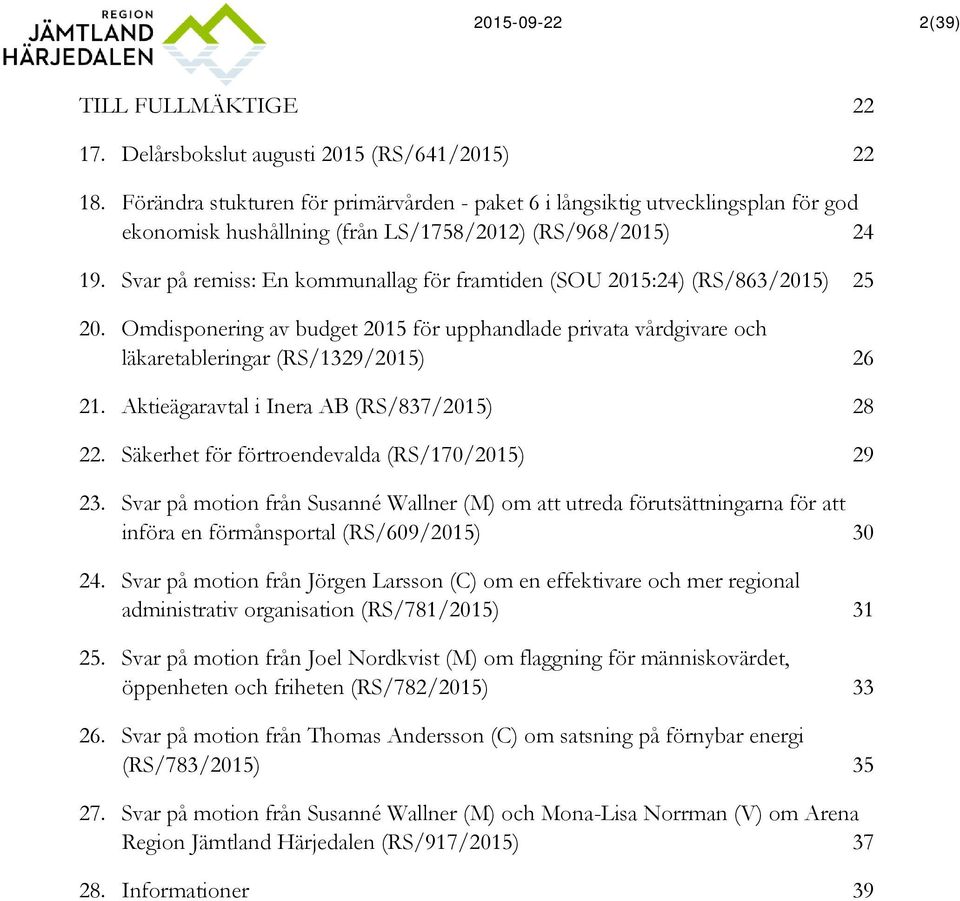 Svar på remiss: En kommunallag för framtiden (SOU 2015:24) (RS/863/2015) 25 20. Omdisponering av budget 2015 för upphandlade privata vårdgivare och läkaretableringar (RS/1329/2015) 26 21.