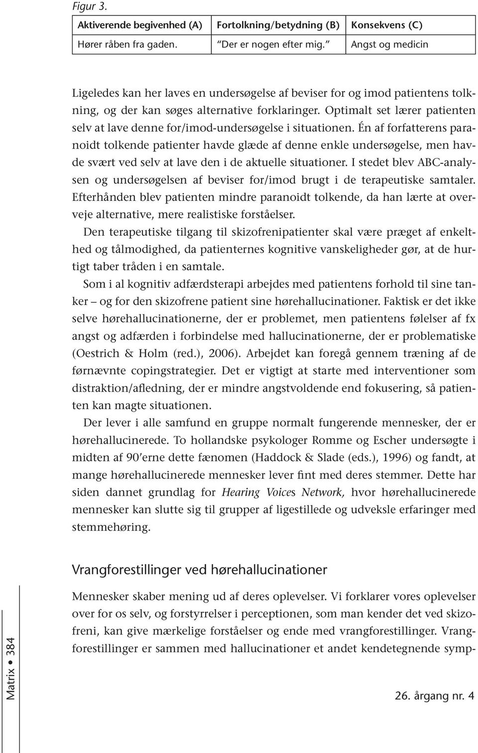 Optimalt set lærer patienten selv at lave denne for/imod-undersøgelse i situationen.