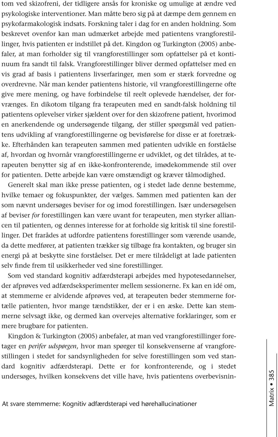 Kingdon og Turkington (2005) anbefaler, at man forholder sig til vrangforestillinger som opfattelser på et kontinuum fra sandt til falsk.