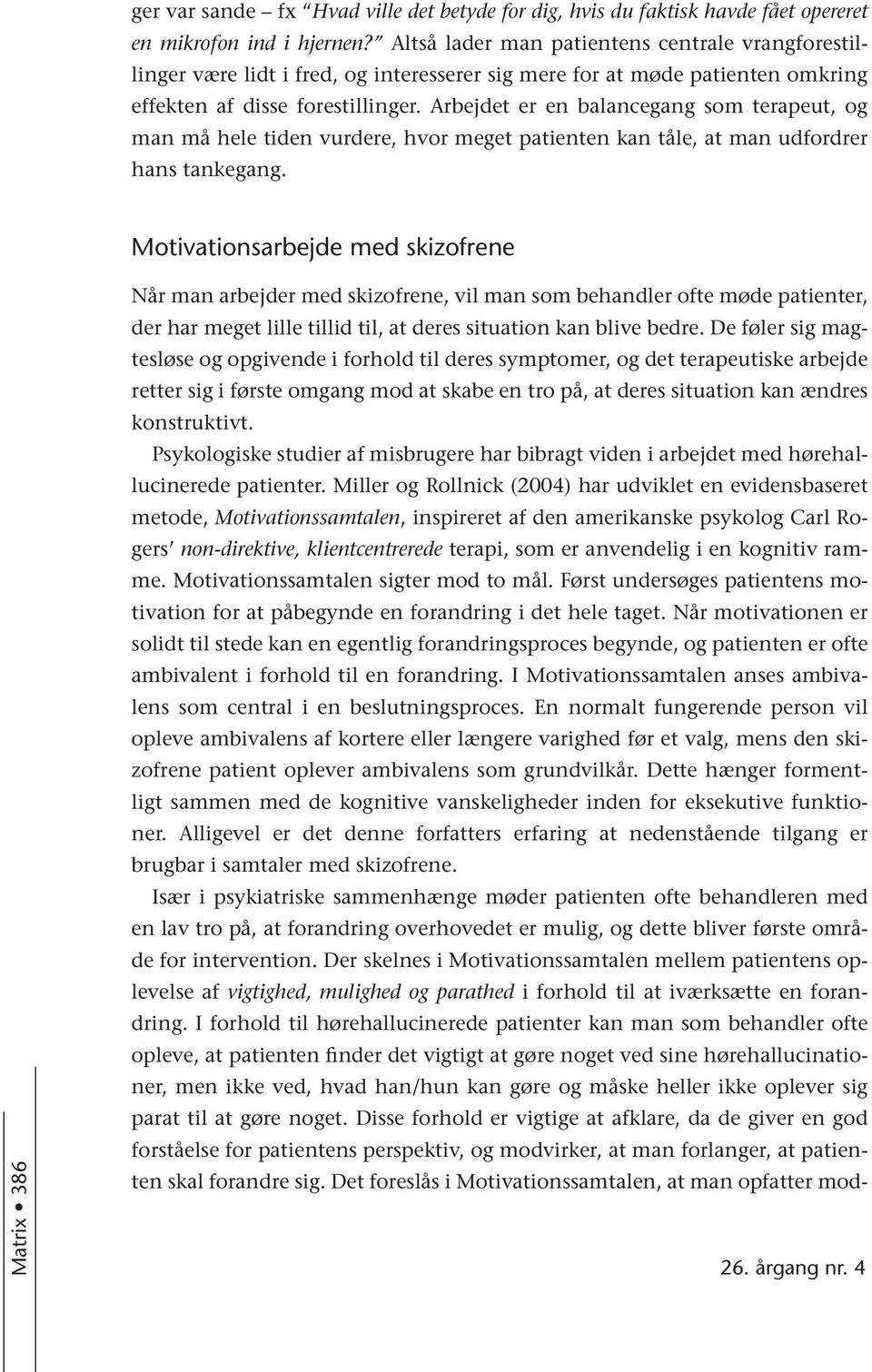 Arbejdet er en balancegang som terapeut, og man må hele tiden vurdere, hvor meget patienten kan tåle, at man udfordrer hans tankegang.