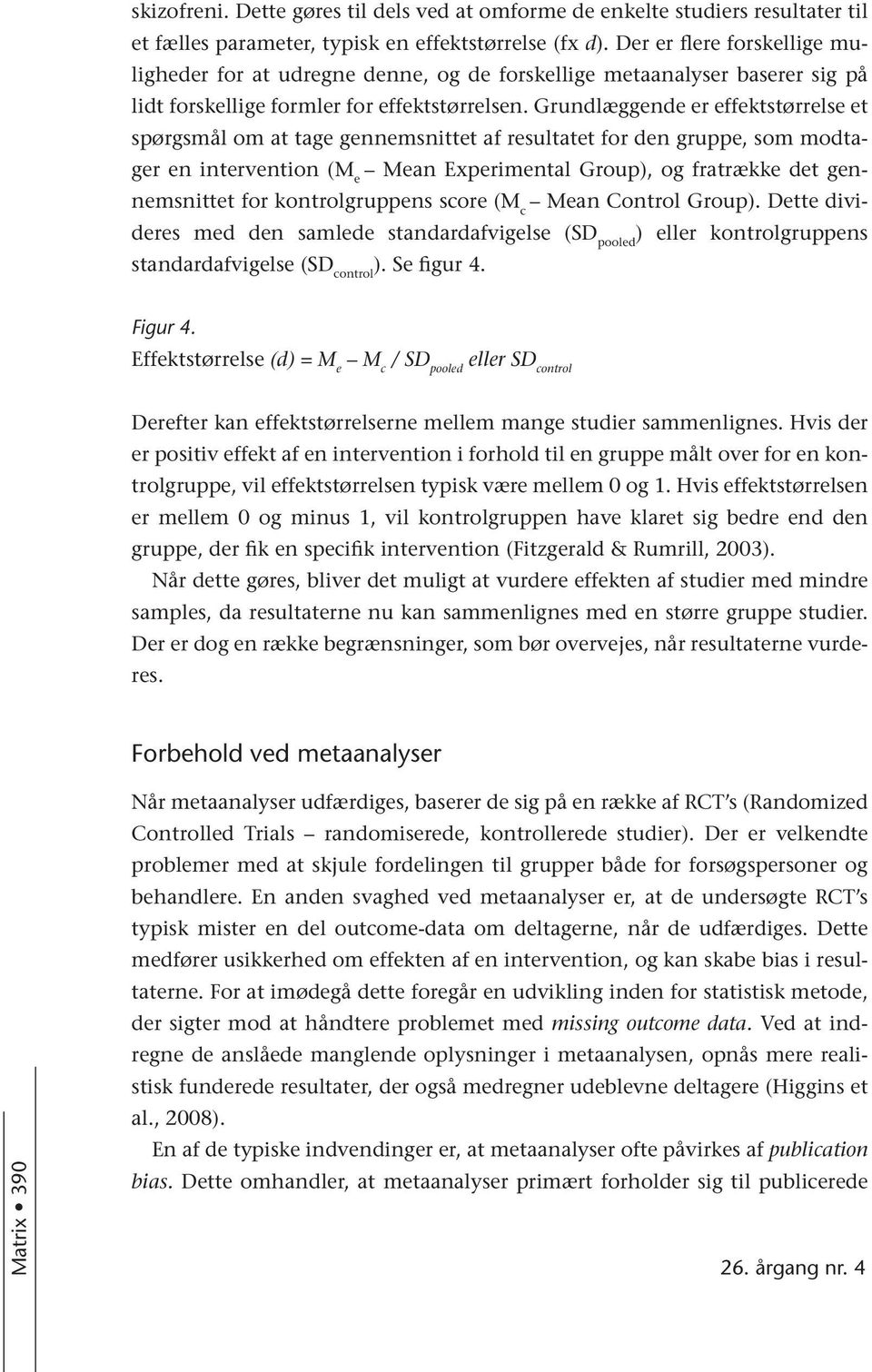 Grundlæggende er effektstørrelse et spørgsmål om at tage gennemsnittet af resultatet for den gruppe, som modtager en intervention (M e Mean Experimental Group), og fratrække det gennemsnittet for