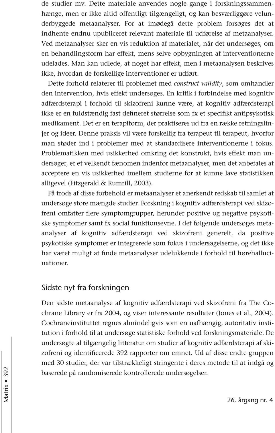 Ved metaanalyser sker en vis reduktion af materialet, når det undersøges, om en behandlingsform har effekt, mens selve opbygningen af interventionerne udelades.