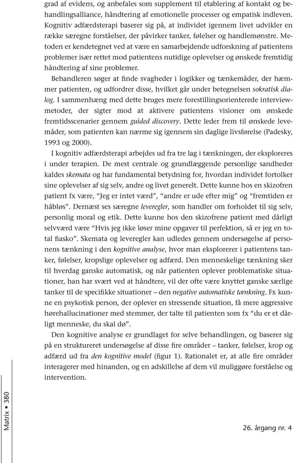 Metoden er kendetegnet ved at være en samarbejdende udforskning af patientens problemer især rettet mod patientens nutidige oplevelser og ønskede fremtidig håndtering af sine problemer.