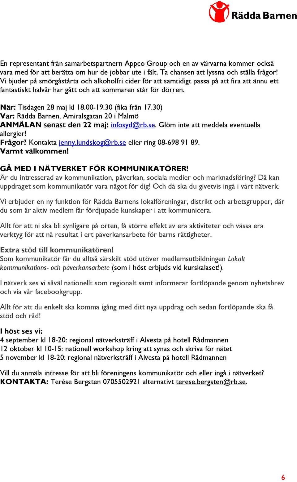 30 (fika från 17.30) Var: Rädda Barnen, Amiralsgatan 20 i Malmö ANMÄLAN senast den 22 maj: infosyd@rb.se. Glöm inte att meddela eventuella allergier! Frågor? Kontakta jenny.lundskog@rb.