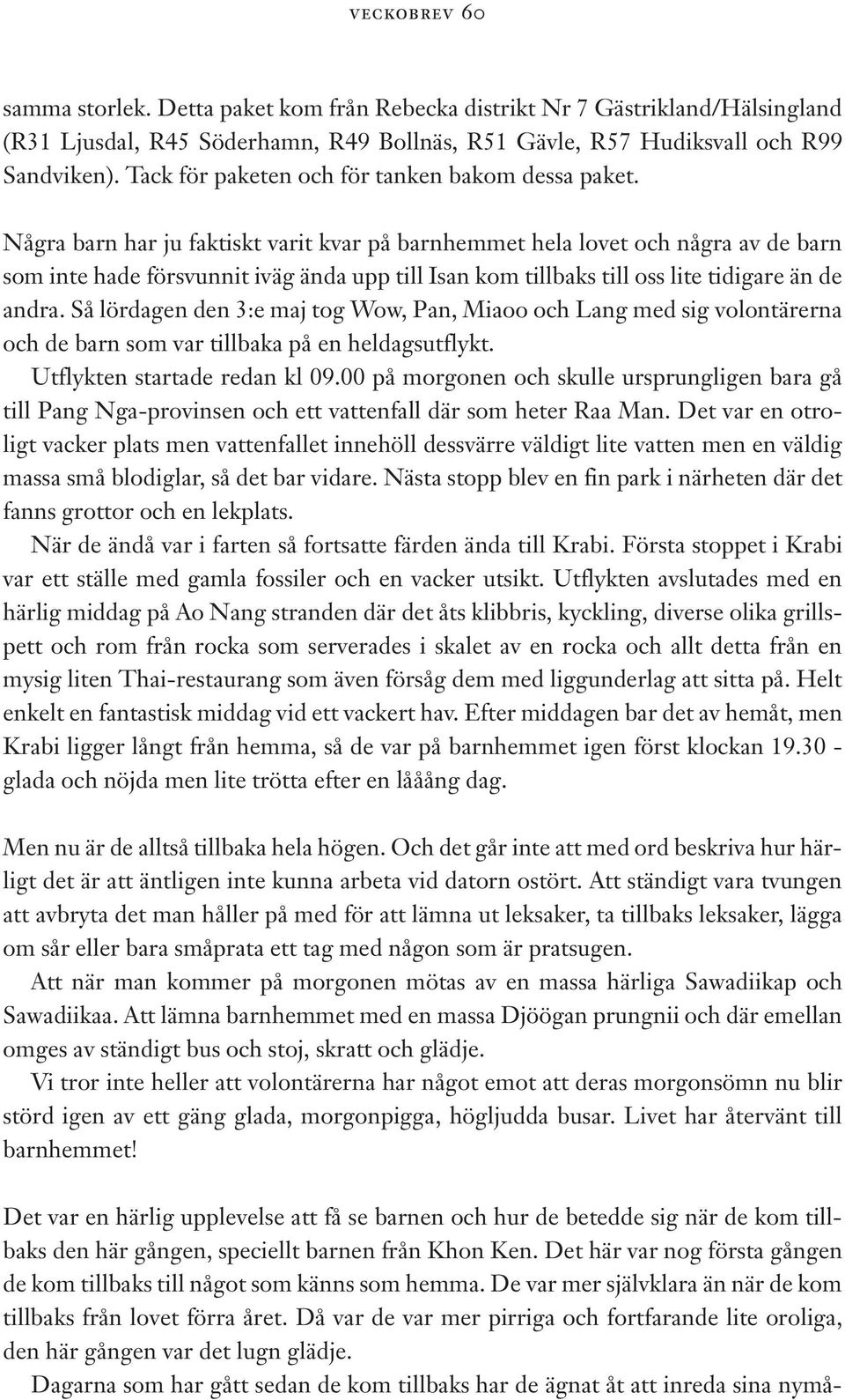 Några barn har ju faktiskt varit kvar på barnhemmet hela lovet och några av de barn som inte hade försvunnit iväg ända upp till Isan kom tillbaks till oss lite tidigare än de andra.