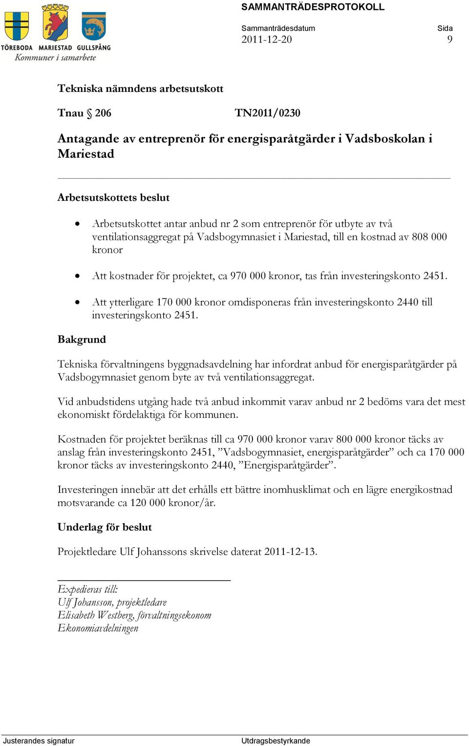 Att ytterligare 170 000 kronor omdisponeras från investeringskonto 2440 till investeringskonto 2451.