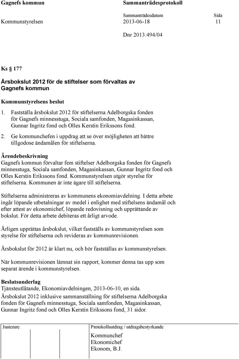 Gagnefs kommun förvaltar fem stiftelser Adelborgska fonden för Gagnefs minnesstuga, Sociala samfonden, Magasinkassan, Gunnar Ingritz fond och Olles Kerstin Erikssons fond.