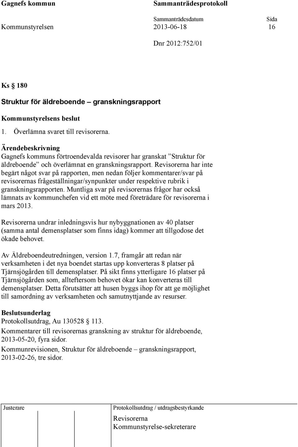 Revisorerna har inte begärt något svar på rapporten, men nedan följer kommentarer/svar på revisorernas frågeställningar/synpunkter under respektive rubrik i granskningsrapporten.