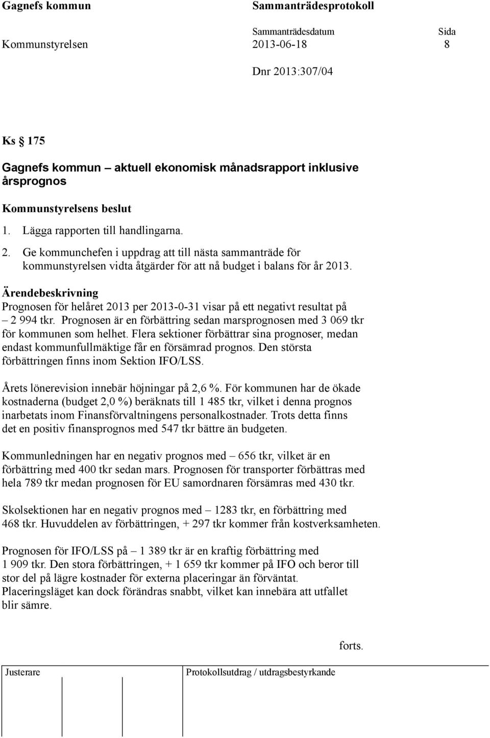 Flera sektioner förbättrar sina prognoser, medan endast kommunfullmäktige får en försämrad prognos. Den största förbättringen finns inom Sektion IFO/LSS. Årets lönerevision innebär höjningar på 2,6 %.