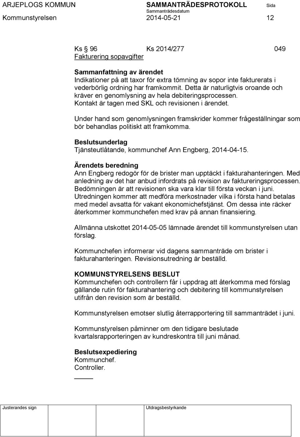 Under hand som genomlysningen framskrider kommer frågeställningar som bör behandlas politiskt att framkomma. Beslutsunderlag Tjänsteutlåtande, kommunchef Ann Engberg, 2014-04-15.