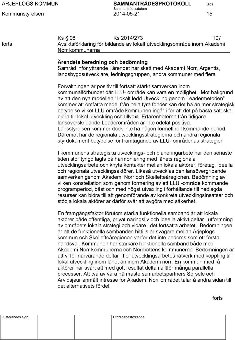 Förvaltningen är positiv till att stärkt samverkan inom kommunalförbundet där LLU- område kan vara en möjlighet.