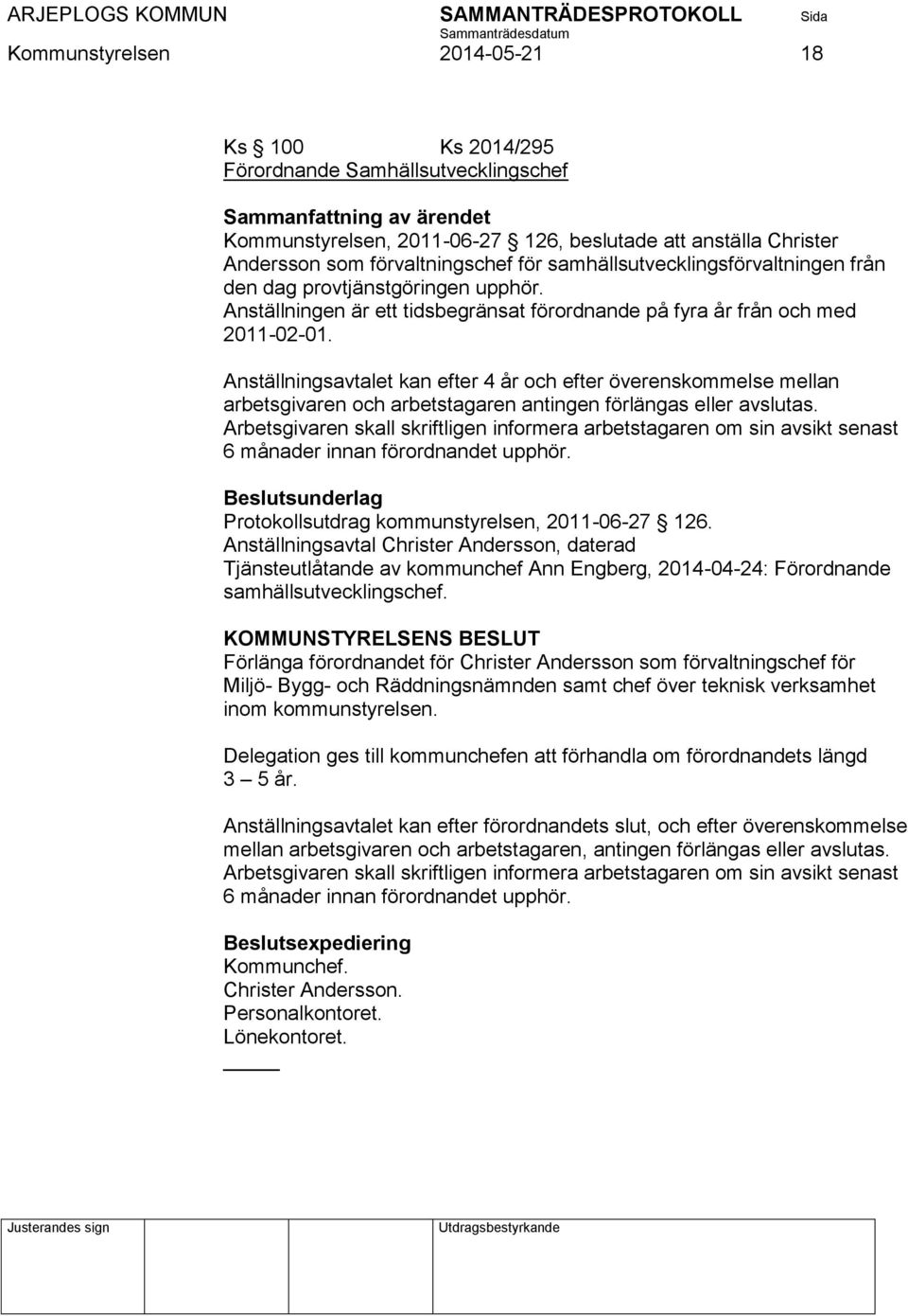 Anställningsavtalet kan efter 4 år och efter överenskommelse mellan arbetsgivaren och arbetstagaren antingen förlängas eller avslutas.