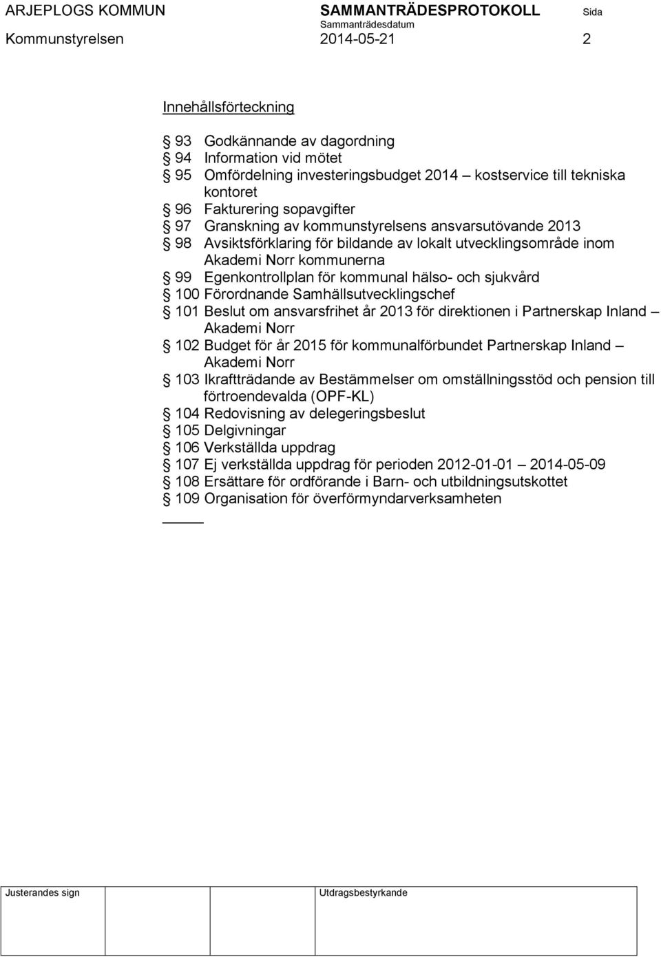 och sjukvård 100 Förordnande Samhällsutvecklingschef 101 Beslut om ansvarsfrihet år 2013 för direktionen i Partnerskap Inland Akademi Norr 102 Budget för år 2015 för kommunalförbundet Partnerskap