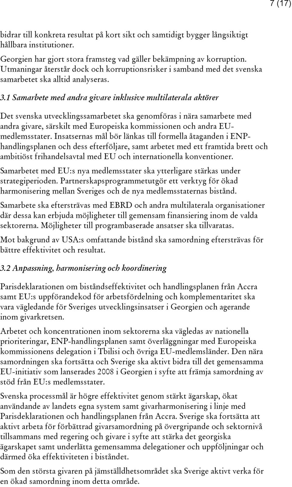 1 Samarbete med andra givare inklusive multilaterala aktörer Det svenska utvecklingssamarbetet ska genomföras i nära samarbete med andra givare, särskilt med Europeiska kommissionen och andra