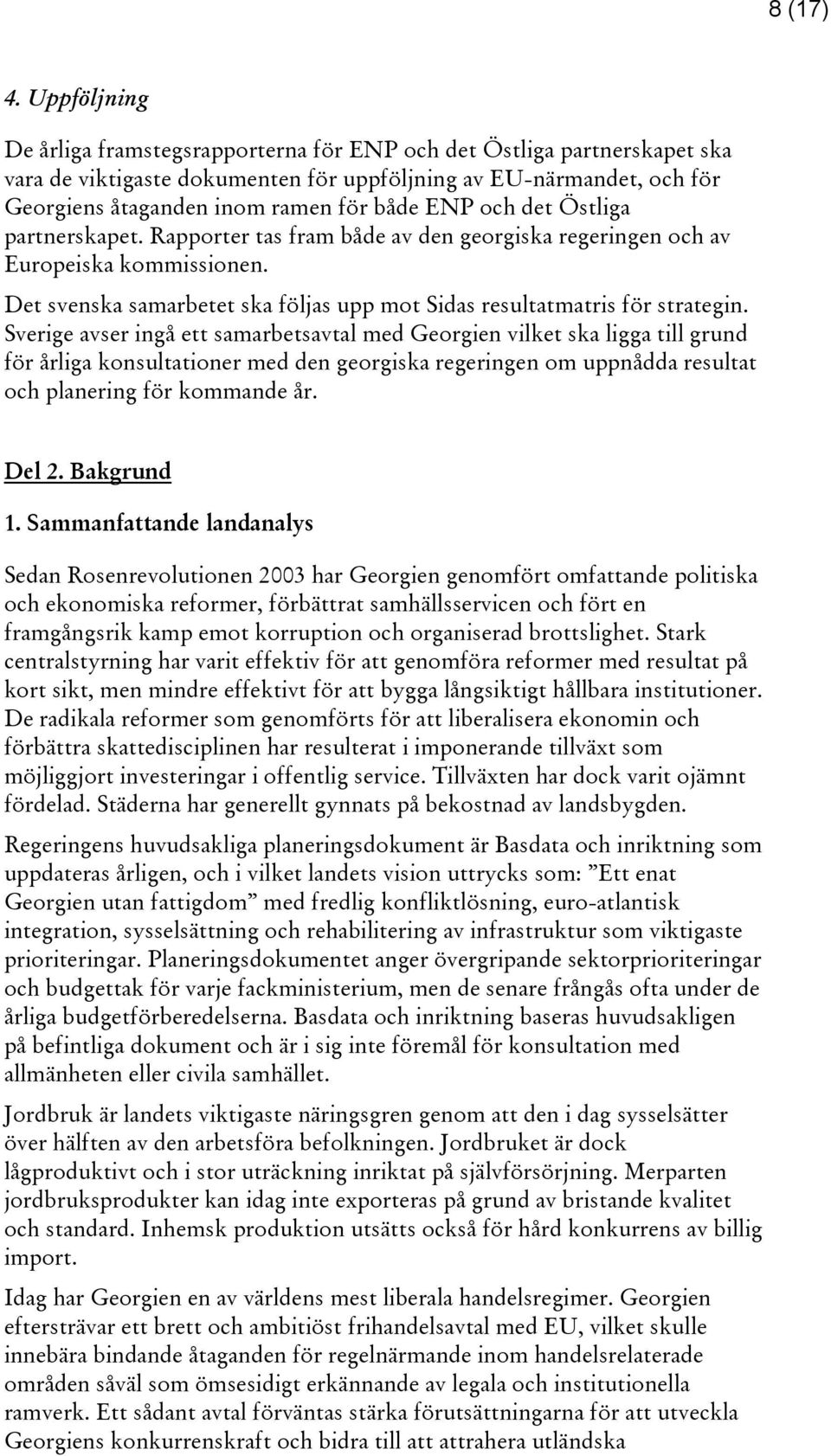 och det Östliga partnerskapet. Rapporter tas fram både av den georgiska regeringen och av Europeiska kommissionen. Det svenska samarbetet ska följas upp mot Sidas resultatmatris för strategin.