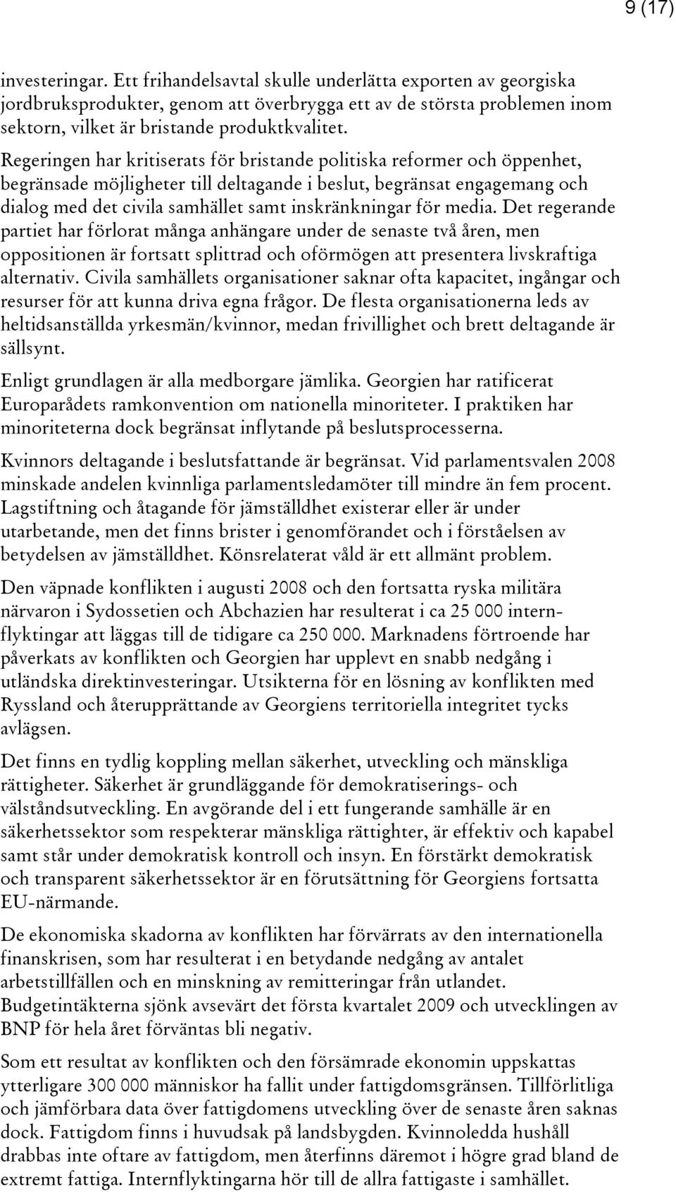 Regeringen har kritiserats för bristande politiska reformer och öppenhet, begränsade möjligheter till deltagande i beslut, begränsat engagemang och dialog med det civila samhället samt inskränkningar