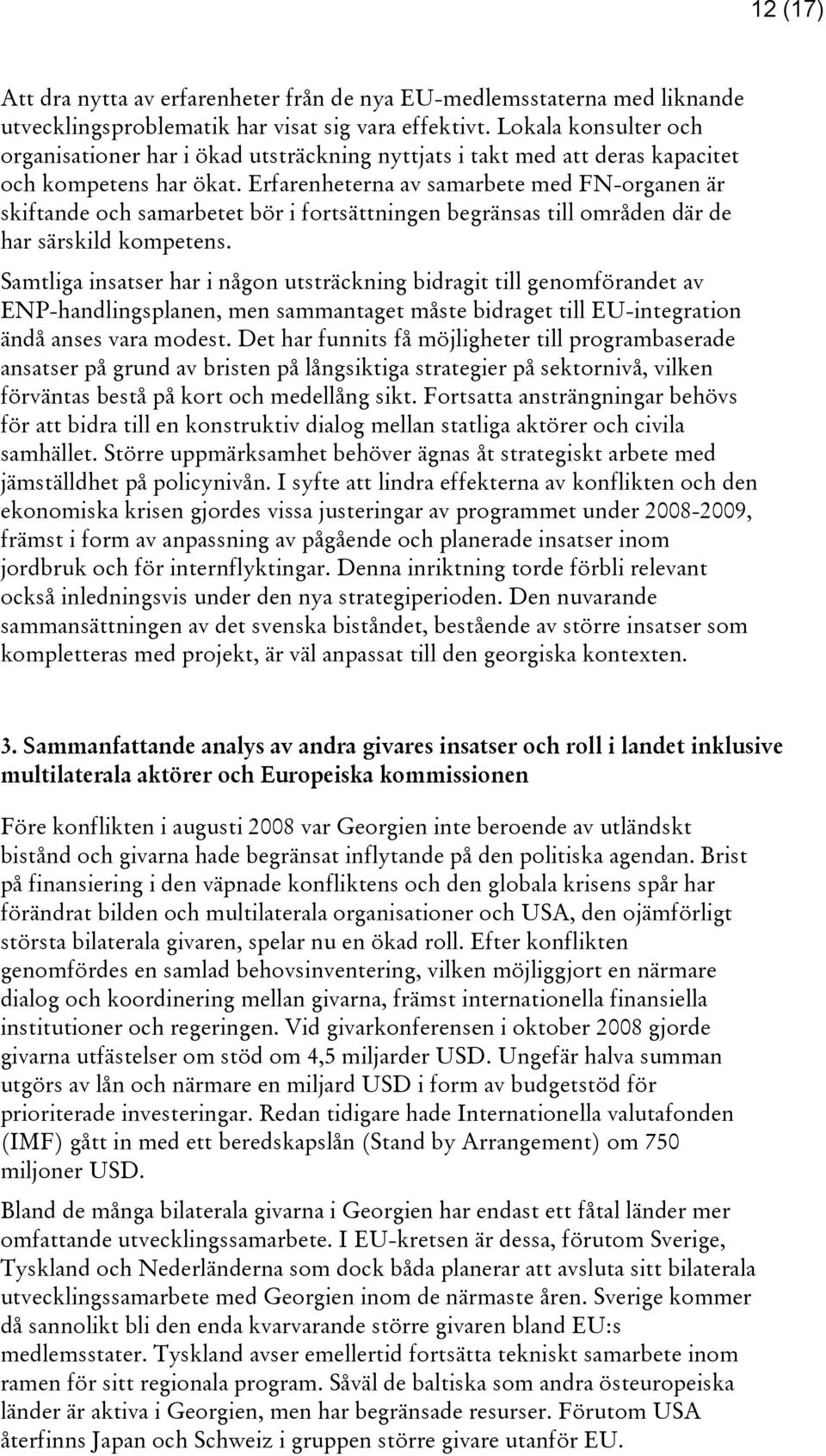 Erfarenheterna av samarbete med FN-organen är skiftande och samarbetet bör i fortsättningen begränsas till områden där de har särskild kompetens.