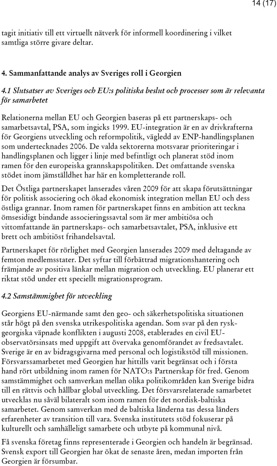 1999. EU-integration är en av drivkrafterna för Georgiens utveckling och reformpolitik, vägledd av ENP-handlingsplanen som undertecknades 2006.