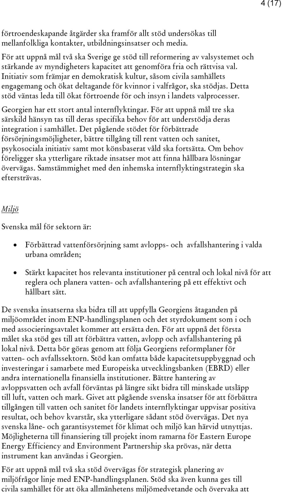 Initiativ som främjar en demokratisk kultur, såsom civila samhällets engagemang och ökat deltagande för kvinnor i valfrågor, ska stödjas.