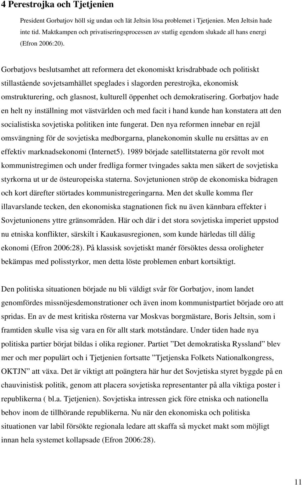 Gorbatjovs beslutsamhet att reformera det ekonomiskt krisdrabbade och politiskt stillastående sovjetsamhället speglades i slagorden perestrojka, ekonomisk omstrukturering, och glasnost, kulturell