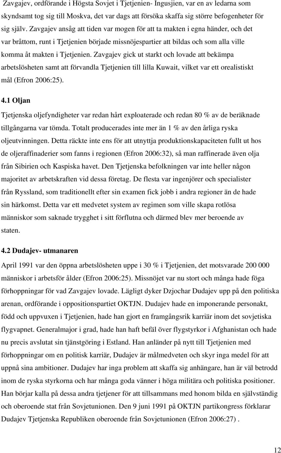 Zavgajev gick ut starkt och lovade att bekämpa arbetslösheten samt att förvandla Tjetjenien till lilla Kuwait, vilket var ett orealistiskt mål (Efron 2006:25). 4.