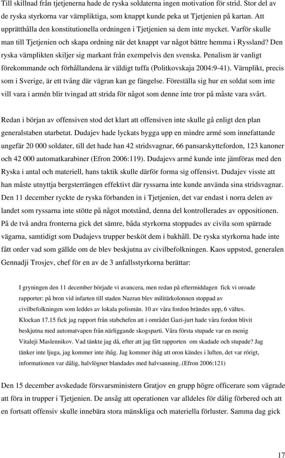 Den ryska värnplikten skiljer sig markant från exempelvis den svenska. Penalism är vanligt förekommande och förhållandena är väldigt tuffa (Politkovskaja 2004:9-41).