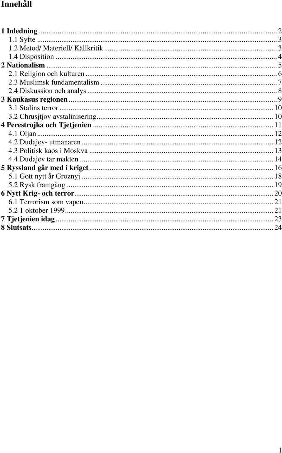 .. 10 4 Perestrojka och Tjetjenien... 11 4.1 Oljan... 12 4.2 Dudajev- utmanaren... 12 4.3 Politisk kaos i Moskva... 13 4.4 Dudajev tar makten.