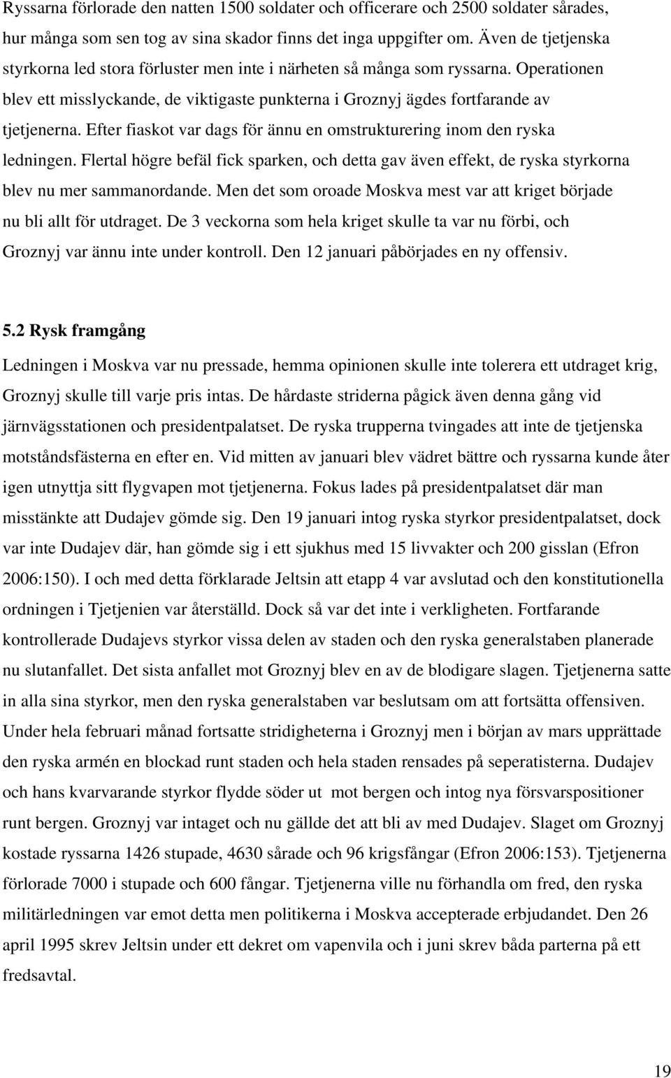 Efter fiaskot var dags för ännu en omstrukturering inom den ryska ledningen. Flertal högre befäl fick sparken, och detta gav även effekt, de ryska styrkorna blev nu mer sammanordande.