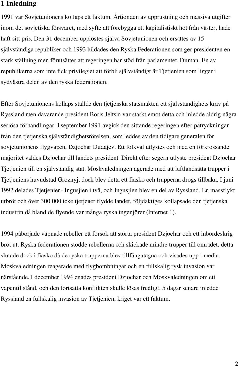 Den 31 december upplöstes själva Sovjetunionen och ersattes av 15 självständiga republiker och 1993 bildades den Ryska Federationen som ger presidenten en stark ställning men förutsätter att